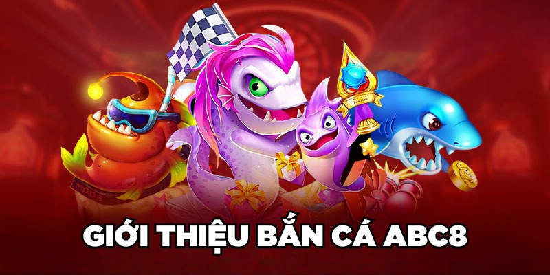 Giới thiệu Bắn cá ABC8