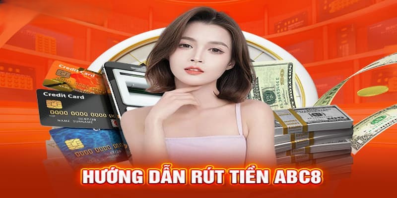 Hướng dẫn thao tác rút tiền abc8 nhanh chóng qua từng bước