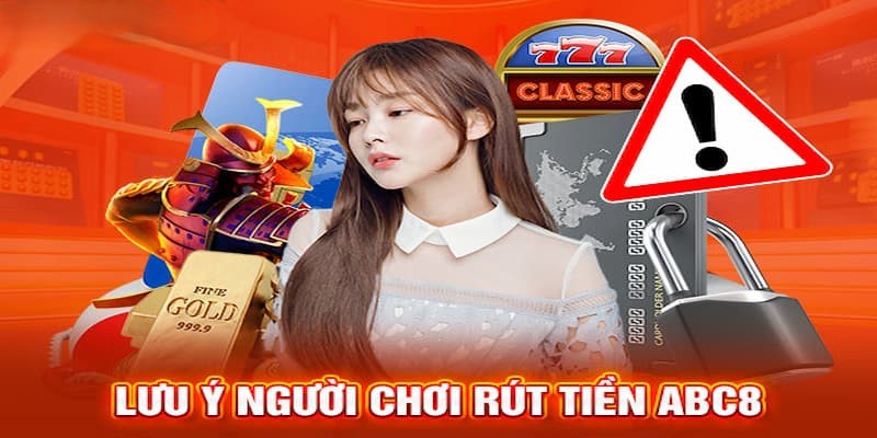 Chia sẻ các lưu ý quan trọng khi giao dịch rút tiền tại abc8