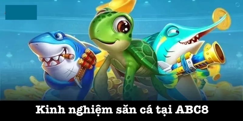 Chiến thuật chơi bắn cá chuẩn tại ABC8