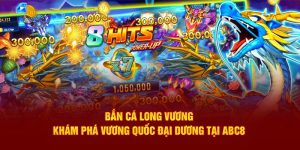 Bắn cá long vương khám phá vương quốc đại dương tại ABC8