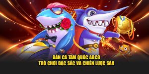 Bắn cá tam quốc ABC8 trò chơi đặc sắc và hấp dẫn