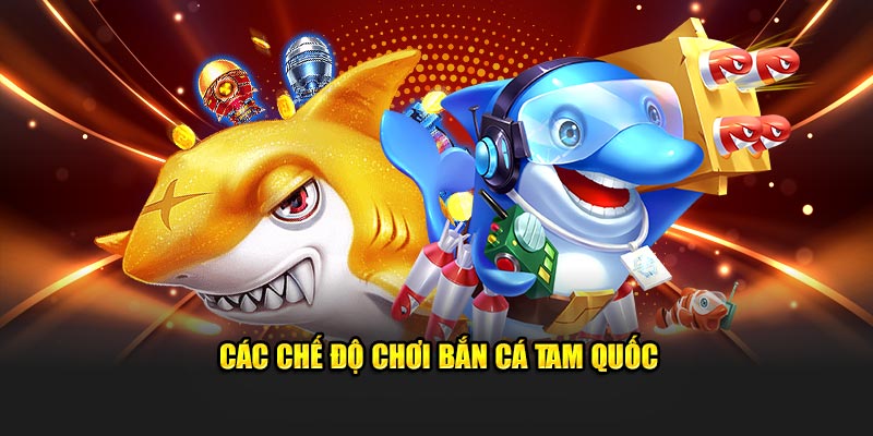 Các chế độ chơi bắn cá Tam Quốc