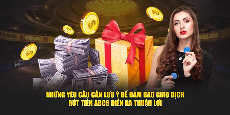 Những yêu cầu cần lưu ý để chắc chắn rút tiền ABC8 tiến hành trôi chảy
