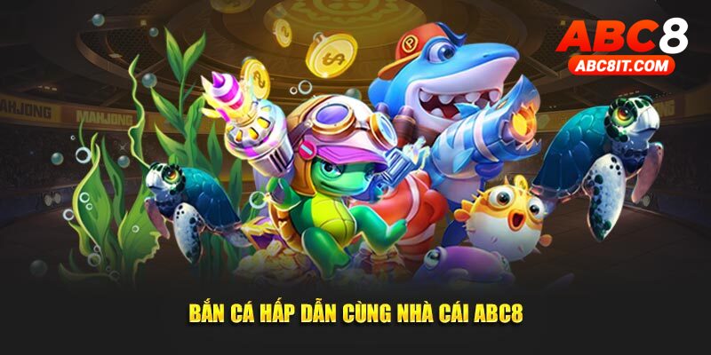 Bắn cá hấp dẫn cùng nhà cái ABC8