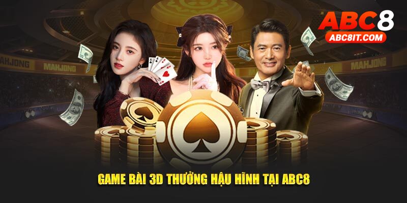 Game bài 3D thưởng hậu hĩnh tại ABC8